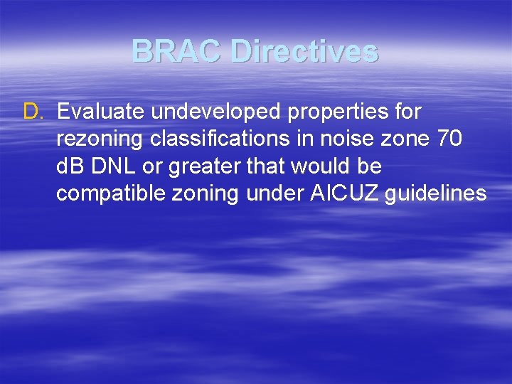 BRAC Directives D. Evaluate undeveloped properties for rezoning classifications in noise zone 70 d.