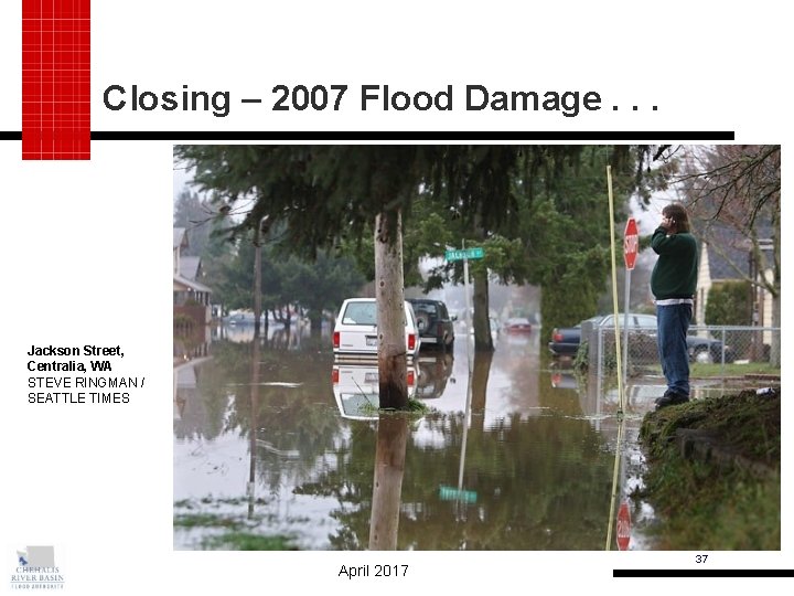 Closing – 2007 Flood Damage. . . Jackson Street, Centralia, WA STEVE RINGMAN /