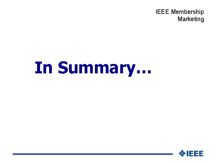 IEEE Membership Marketing In Summary… 