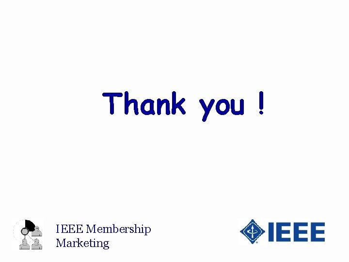 Thank you ! IEEE Membership Marketing 