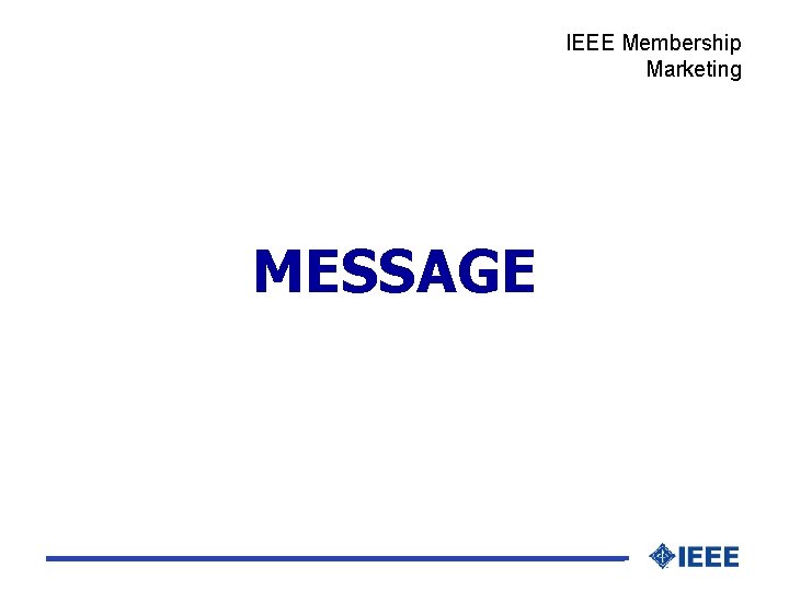 IEEE Membership Marketing MESSAGE 