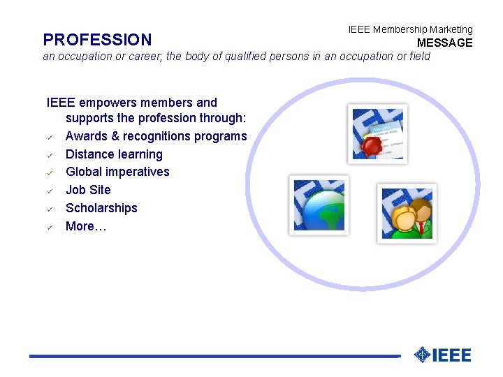 PROFESSION IEEE Membership Marketing MESSAGE an occupation or career; the body of qualified persons