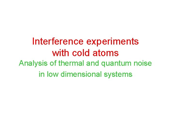 Interference experiments with cold atoms Analysis of thermal and quantum noise in low dimensional