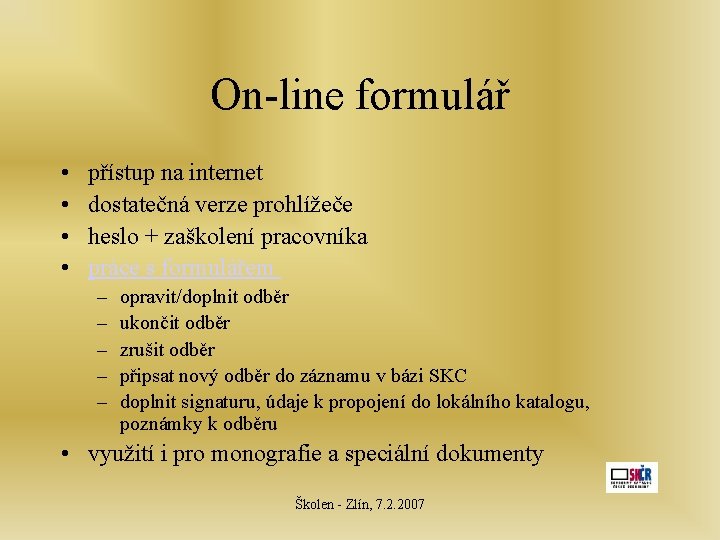 On-line formulář • • přístup na internet dostatečná verze prohlížeče heslo + zaškolení pracovníka