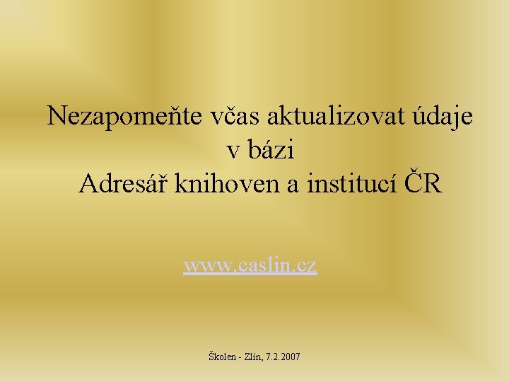 Nezapomeňte včas aktualizovat údaje v bázi Adresář knihoven a institucí ČR www. caslin. cz