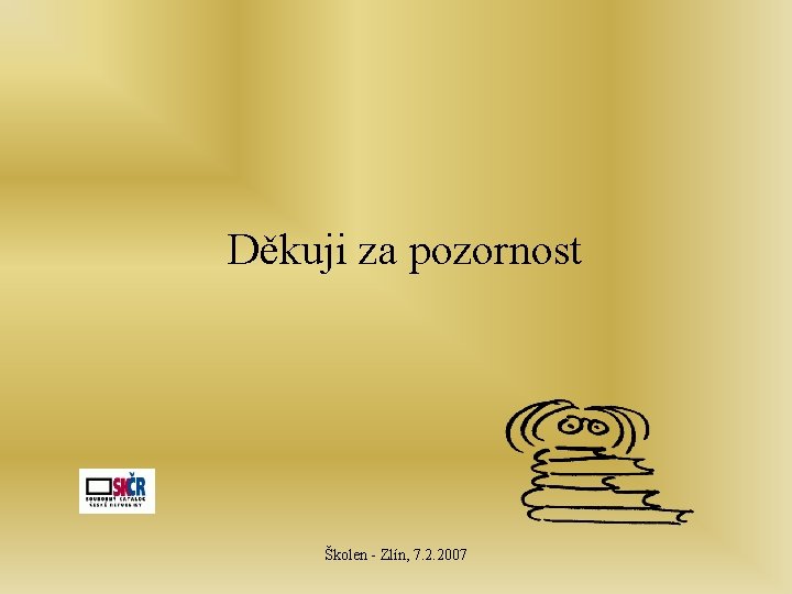 Děkuji za pozornost Školen - Zlín, 7. 2. 2007 