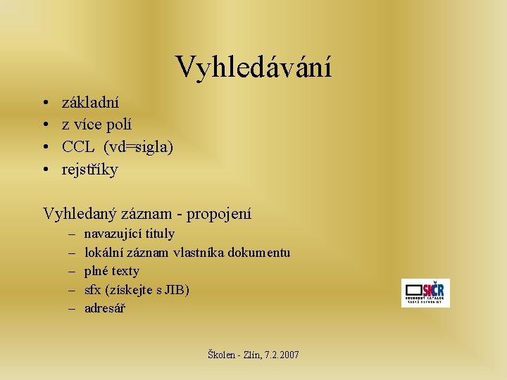 Vyhledávání • • základní z více polí CCL (vd=sigla) rejstříky Vyhledaný záznam - propojení