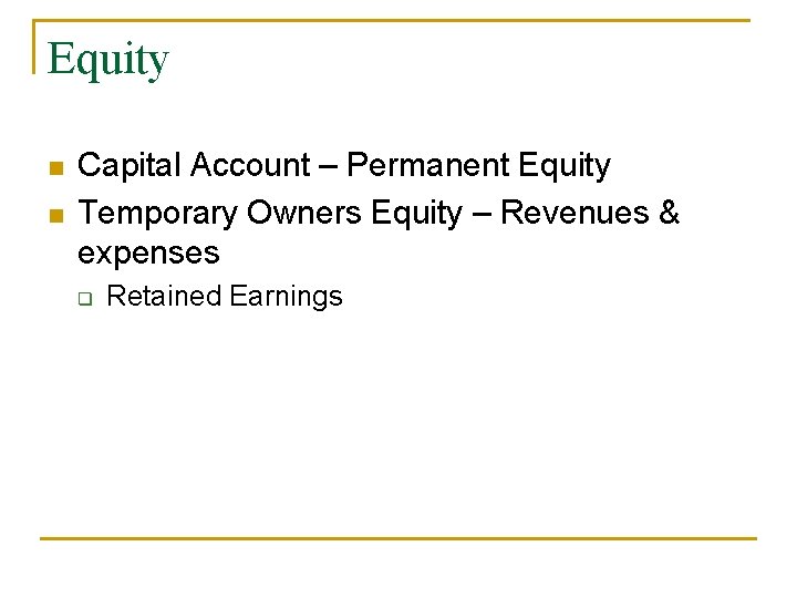 Equity n n Capital Account – Permanent Equity Temporary Owners Equity – Revenues &