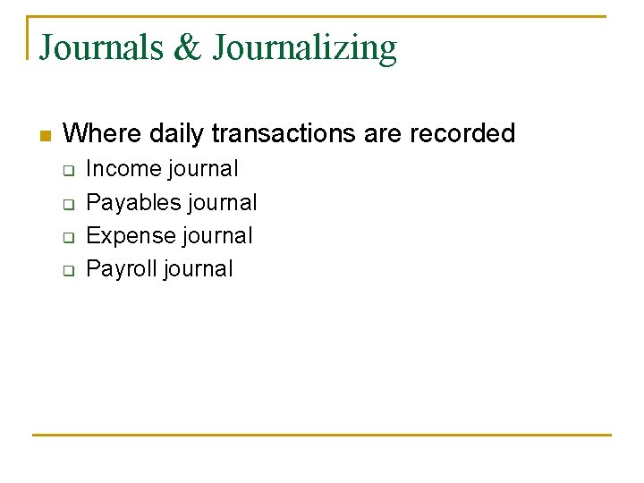 Journals & Journalizing n Where daily transactions are recorded q q Income journal Payables