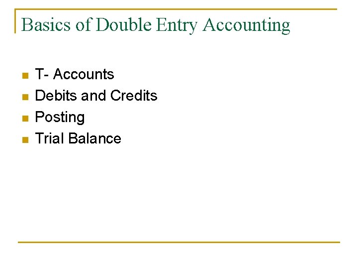 Basics of Double Entry Accounting n n T- Accounts Debits and Credits Posting Trial