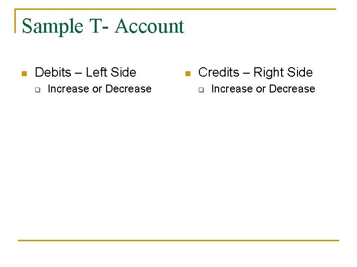 Sample T- Account n Debits – Left Side q Increase or Decrease n Credits