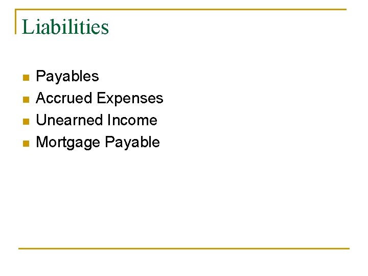 Liabilities n n Payables Accrued Expenses Unearned Income Mortgage Payable 