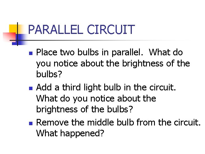 PARALLEL CIRCUIT n n n Place two bulbs in parallel. What do you notice