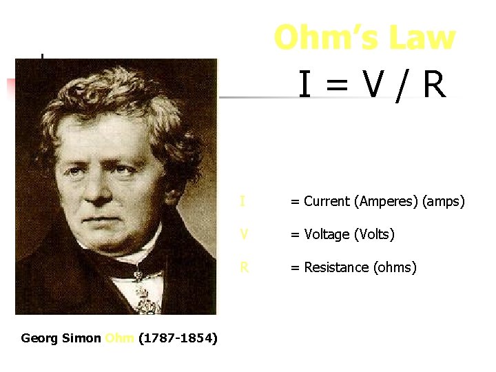 Ohm’s Law I=V/R Georg Simon Ohm (1787 -1854) I = Current (Amperes) (amps) V