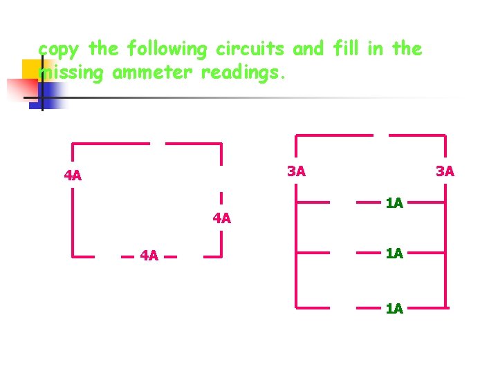 copy the following circuits and fill in the missing ammeter readings. 3 A ?