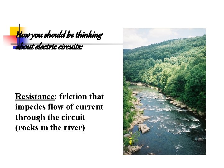 How you should be thinking about electric circuits: Resistance: friction that impedes flow of