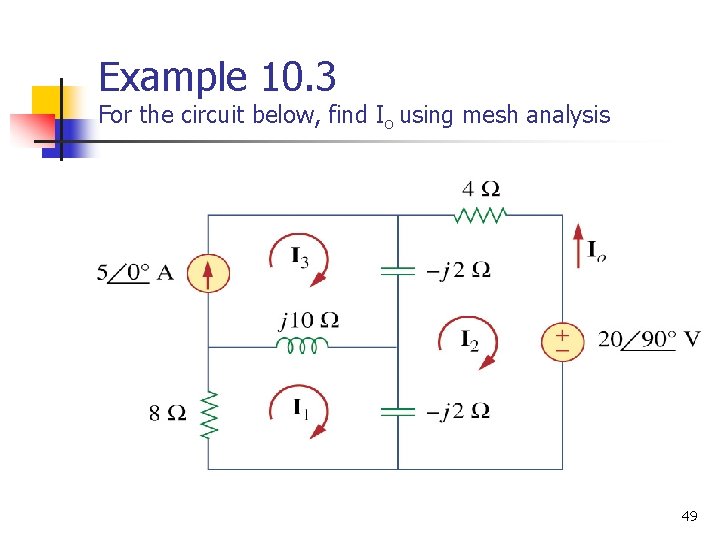 Example 10. 3 For the circuit below, find Io using mesh analysis 49 