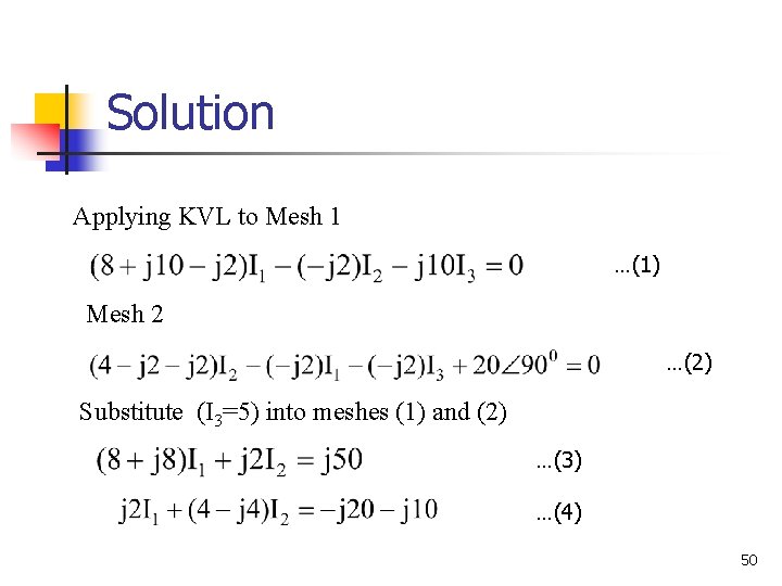 Solution Applying KVL to Mesh 1 …(1) Mesh 2 …(2) Substitute (I 3=5) into