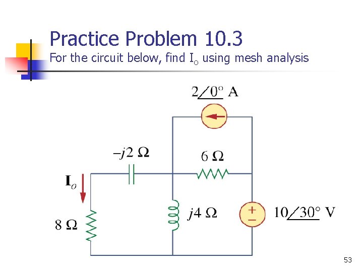 Practice Problem 10. 3 For the circuit below, find Io using mesh analysis 53