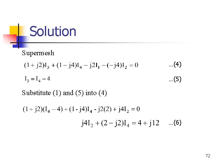 Solution Supermesh …(4) …(5) Substitute (1) and (5) into (4) …(6) 72 