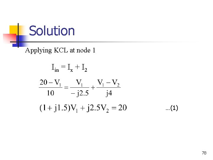 Solution Applying KCL at node 1 Iin = Ix + I 2 …(1) 78