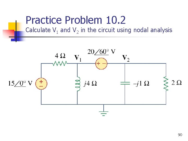 Practice Problem 10. 2 Calculate V 1 and V 2 in the circuit using