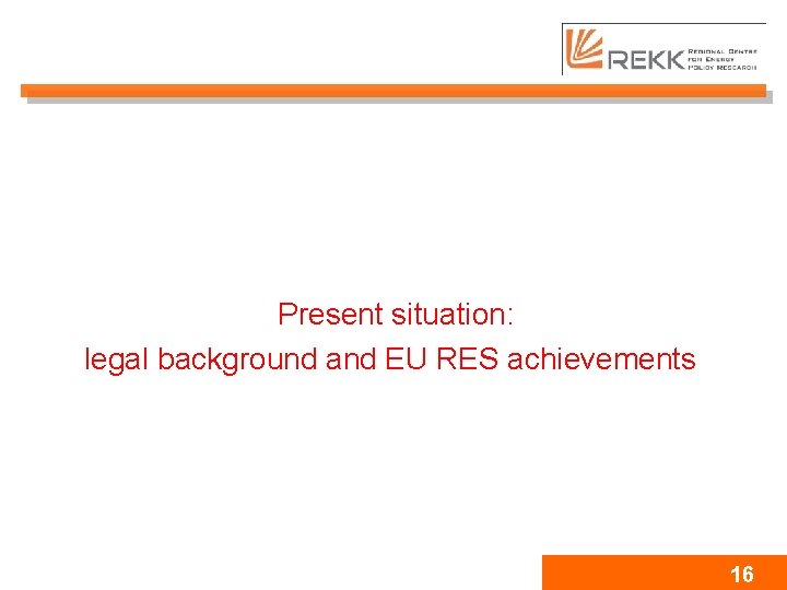 Present situation: legal background and EU RES achievements 16 