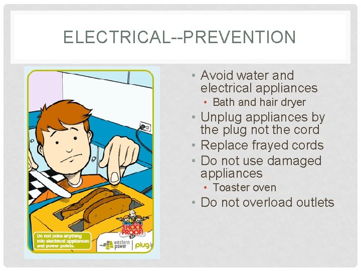 ELECTRICAL--PREVENTION • Avoid water and electrical appliances • Bath and hair dryer • Unplug
