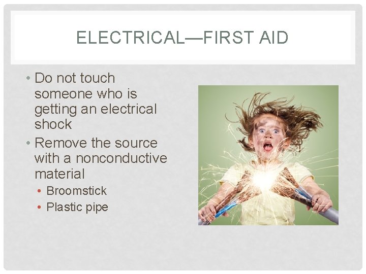 ELECTRICAL—FIRST AID • Do not touch someone who is getting an electrical shock •