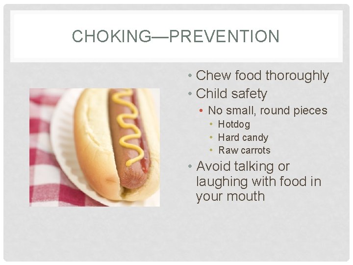 CHOKING—PREVENTION • Chew food thoroughly • Child safety • No small, round pieces •