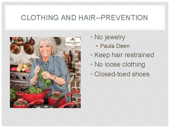 CLOTHING AND HAIR--PREVENTION • No jewelry • Paula Deen • Keep hair restrained •