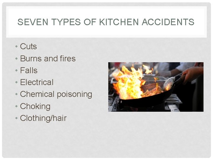 SEVEN TYPES OF KITCHEN ACCIDENTS • Cuts • Burns and fires • Falls •