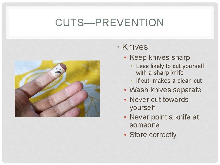 CUTS—PREVENTION • Knives • Keep knives sharp • Less likely to cut yourself with