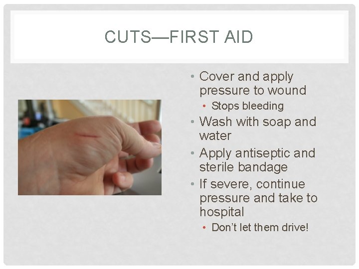 CUTS—FIRST AID • Cover and apply pressure to wound • Stops bleeding • Wash