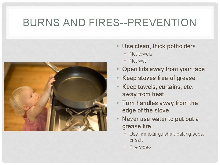 BURNS AND FIRES--PREVENTION • Use clean, thick potholders • Not towels • Not wet!