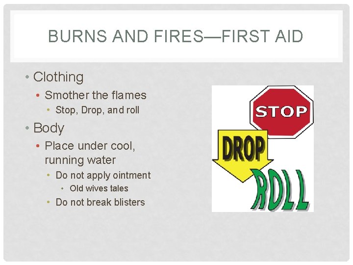 BURNS AND FIRES—FIRST AID • Clothing • Smother the flames • Stop, Drop, and