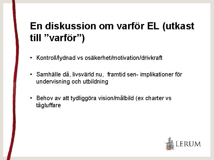 En diskussion om varför EL (utkast till ”varför”) • Kontroll/lydnad vs osäkerhet/motivation/drivkraft • Samhälle