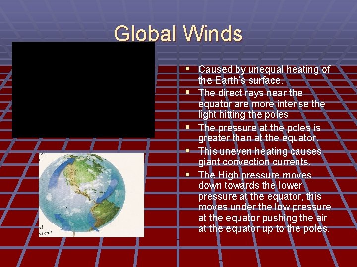 Global Winds § Caused by unequal heating of § § the Earth’s surface. The