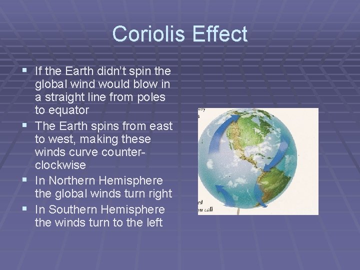 Coriolis Effect § If the Earth didn’t spin the § § § global wind