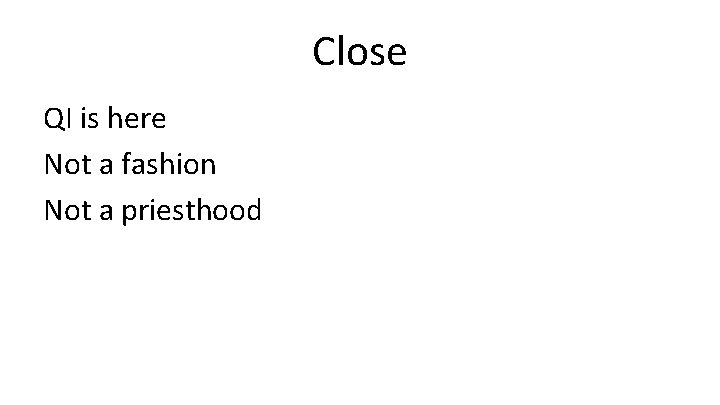 Close QI is here Not a fashion Not a priesthood 