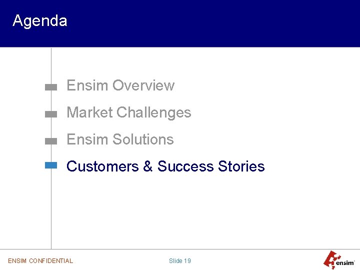 Agenda Ensim Overview Market Challenges Ensim Solutions Customers & Success Stories ENSIM CONFIDENTIAL Slide