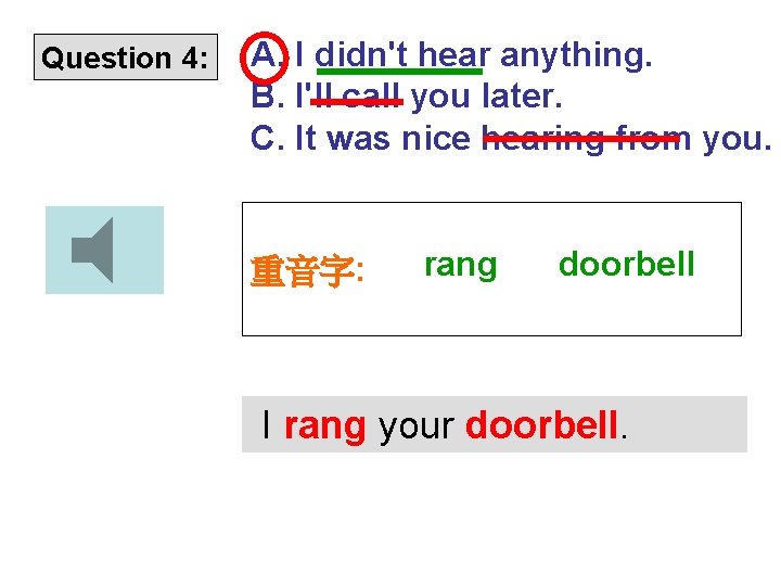 Question 4: A. I didn't hear anything. B. I'll call you later. C. It