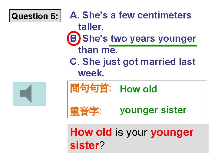 Question 5: A. She's a few centimeters taller. B. She's two years younger than