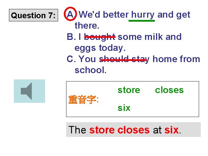 Question 7: A. We'd better hurry and get there. B. I bought some milk