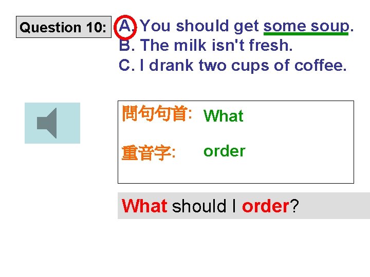 Question 10: A. You should get some soup. B. The milk isn't fresh. C.