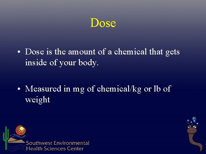 Dose • Dose is the amount of a chemical that gets inside of your Dose • Dose is the amount of a chemical that gets inside of your