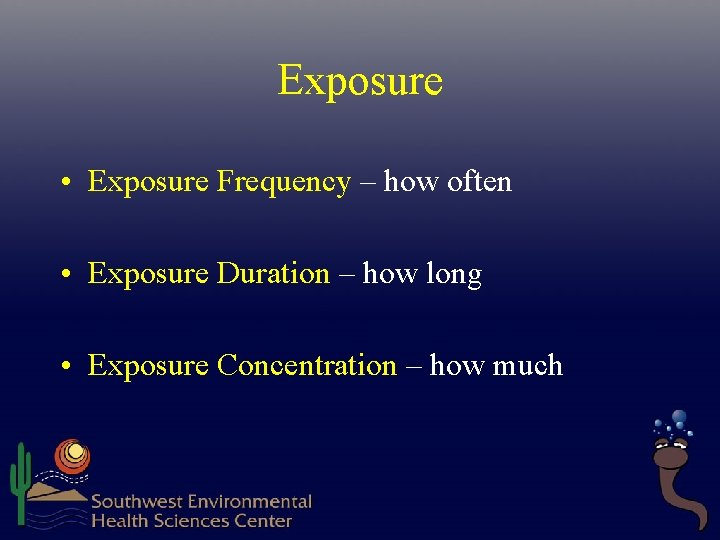 Exposure • Exposure Frequency – how often • Exposure Duration – how long • Exposure • Exposure Frequency – how often • Exposure Duration – how long •
