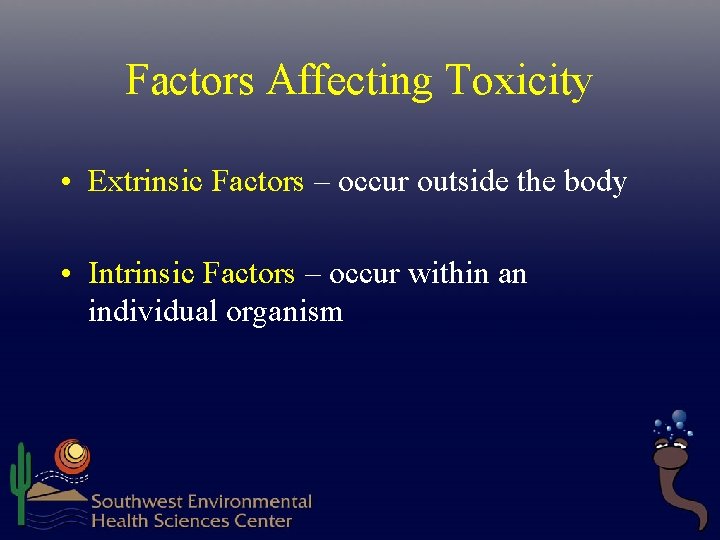 Factors Affecting Toxicity • Extrinsic Factors – occur outside the body • Intrinsic Factors Factors Affecting Toxicity • Extrinsic Factors – occur outside the body • Intrinsic Factors
