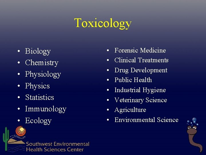 Toxicology • • Biology Chemistry Physiology Physics Statistics Immunology Ecology • • Forensic Medicine Toxicology • • Biology Chemistry Physiology Physics Statistics Immunology Ecology • • Forensic Medicine