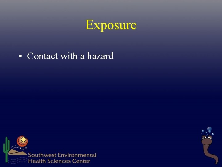 Exposure • Contact with a hazard  Exposure • Contact with a hazard